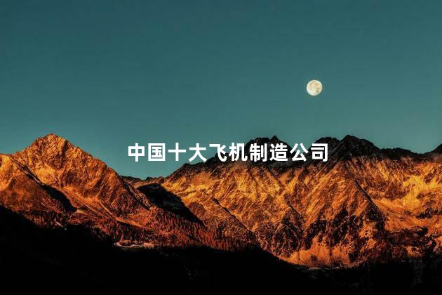 中国十大飞机制造公司