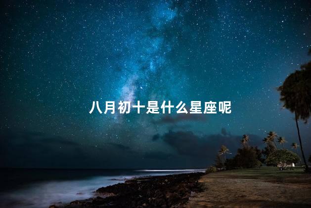 八月初十是什么星座呢