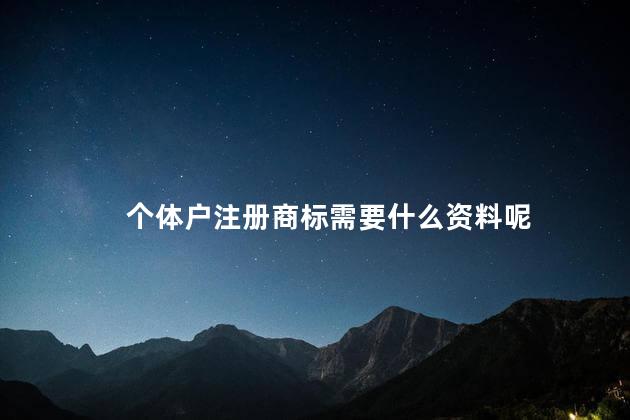 个体户注册商标需要什么资料呢