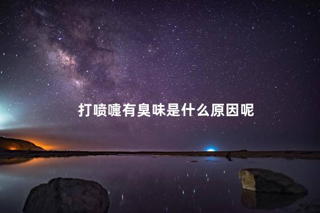 打喷嚏有臭味是什么原因呢
