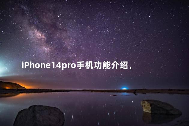 iPhone14pro手机功能介绍，iphone14pro是双卡双待吗