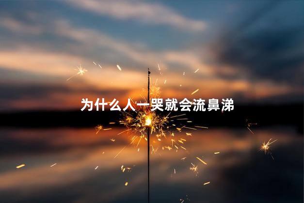 为什么人一哭就会流鼻涕，为什么痛哭会流涕
