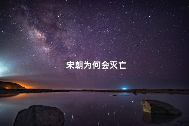 宋朝为何会灭亡，宋朝灭亡的原因