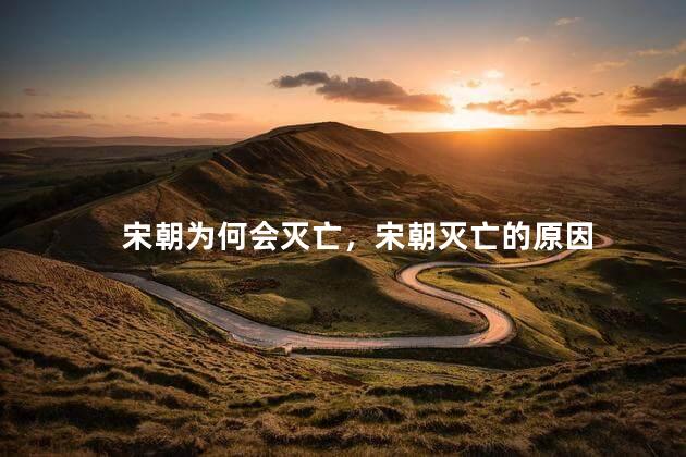 宋朝为何会灭亡，宋朝灭亡的原因