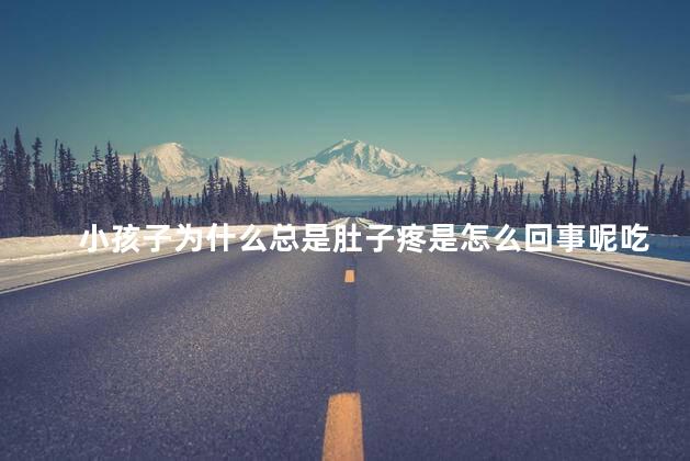 小孩子为什么总是肚子疼是怎么回事呢吃什么药，小孩子肚子疼吃什么药