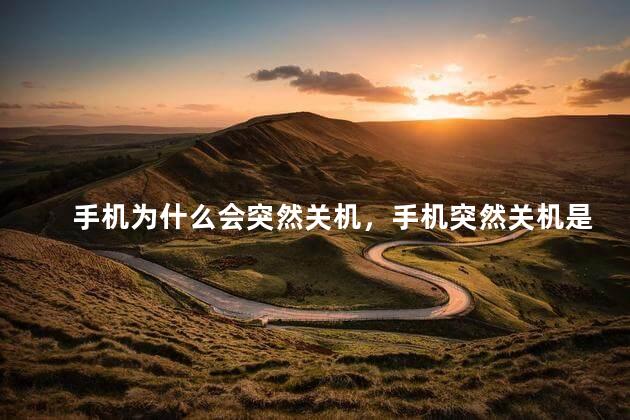 手机为什么会突然关机，手机突然关机是怎么回事