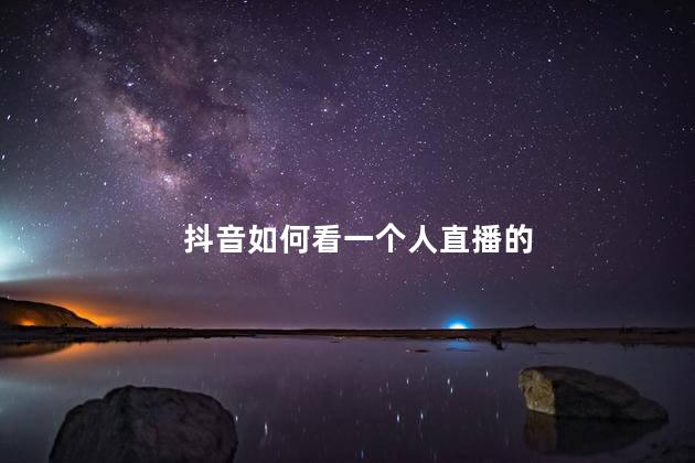 抖音如何看一个人直播的 抖音直播怎么点亮