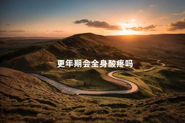 更年期会全身酸疼吗，更年期会不会身体酸痛