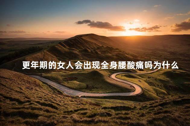 更年期的女人会出现全身腰酸痛吗为什么，女人更年期会腰疼吗