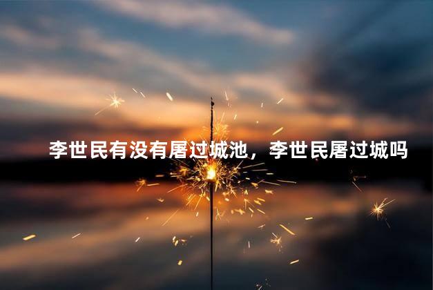 李世民有没有屠过城池，李世民屠过城吗