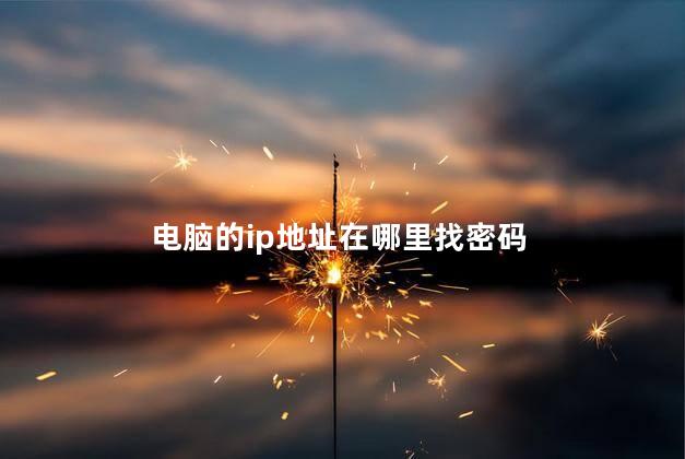 电脑的ip地址在哪里找密码，电脑ip地址怎么查看密码
