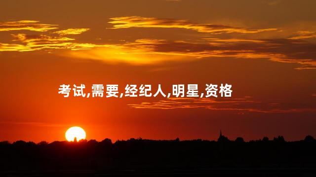 明星经纪人资格证怎么考 普通人能当经纪人吗