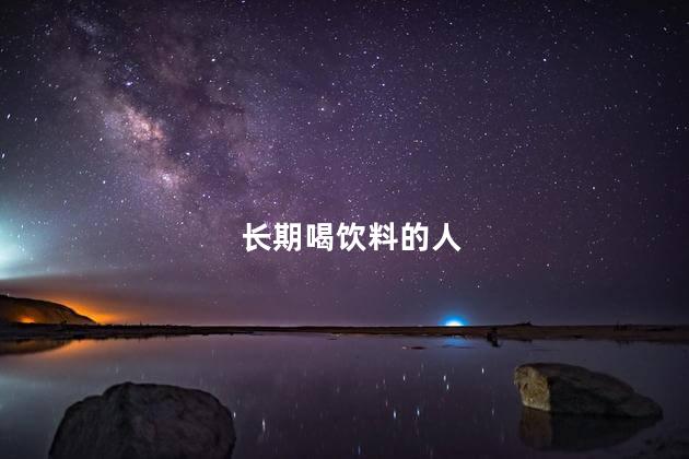 长期喝饮料的人，老是喝饮料有什么危害